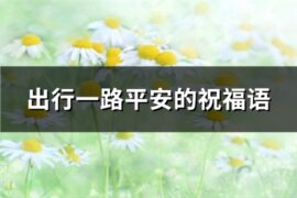 出行一路平安的祝福语(精选74句)