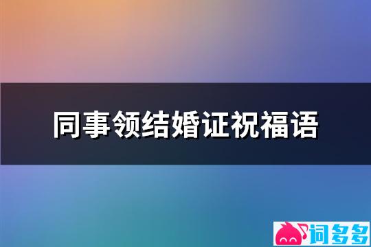 同事领结婚证祝福语(推荐58句)