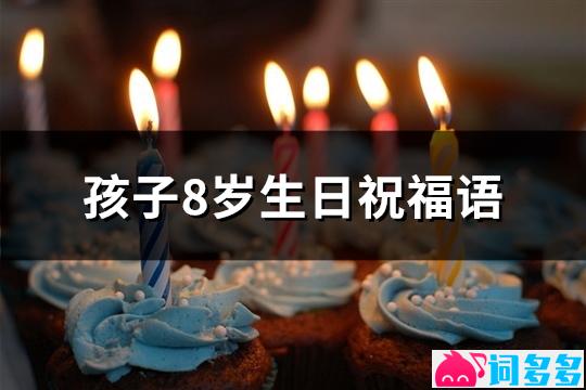 孩子8岁生日祝福语(实用67句)