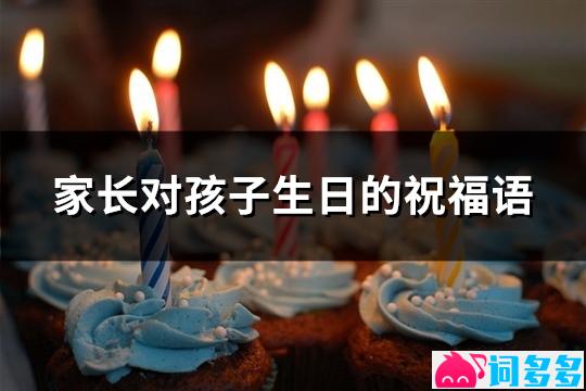 家长对孩子生日的祝福语(共68句)