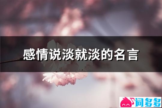 感情说淡就淡的名言(汇总97句)