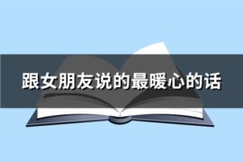 跟女朋友说的最暖心的话(共74句)